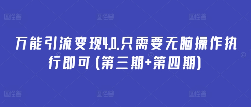 万能引流变现4.0.只需要无脑操作执行即可(第三期+第四期)-聚富网创