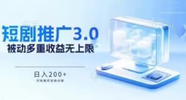 推广短剧3.0.鸡贼搬砖玩法详解，被动收益日入200+，多重收益每天累加，坚持收益无上限-聚富网创