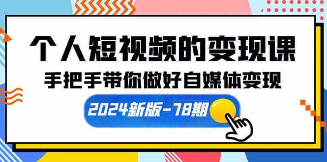 （10079期）个人短视频的变现课【2024新版-78期】手把手带你做好自媒体变现（61节课）-聚富网创