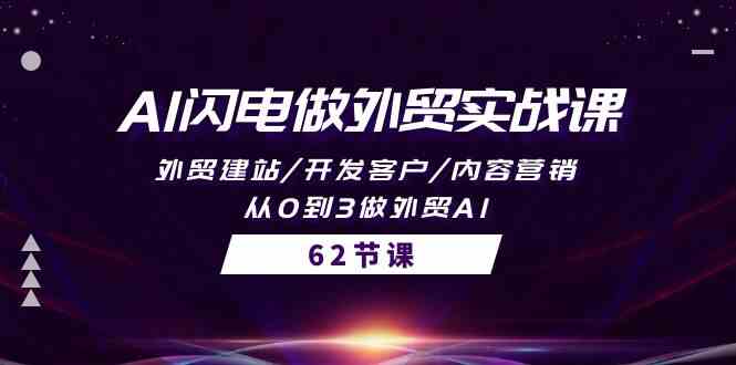 AI闪电做外贸实战课，外贸建站/开发客户/内容营销/从0到3做外贸AI（61节）-聚富网创