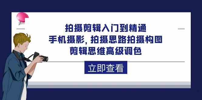 （10048期）拍摄剪辑入门到精通，手机摄影 拍摄思路拍摄构图 剪辑思维高级调色-92节-聚富网创