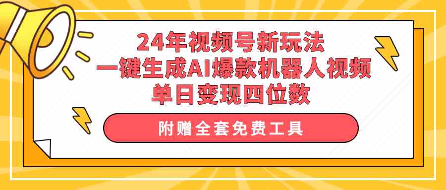 （10024期）24年视频号新玩法 一键生成AI爆款机器人视频，单日轻松变现四位数-聚富网创