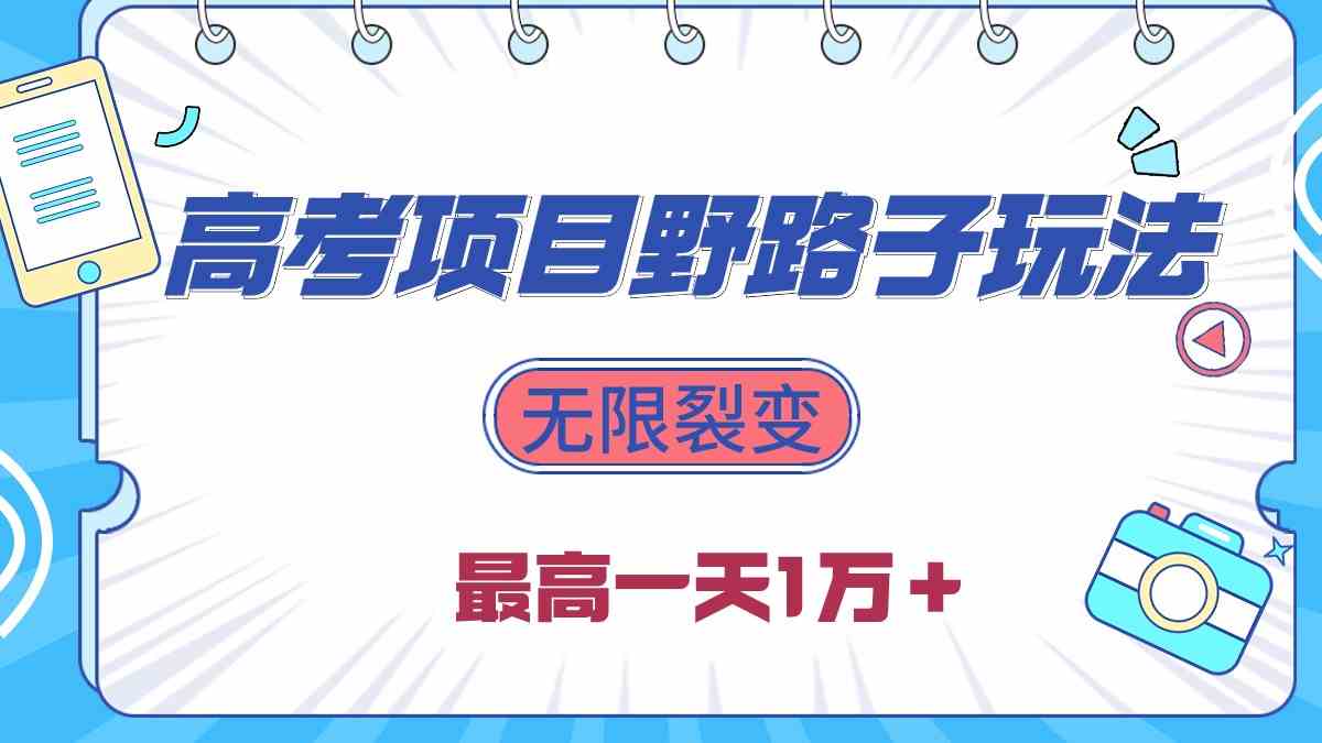 （10150期）2024高考项目野路子玩法，无限裂变，最高一天1W＋！-聚富网创