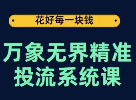 万象无界精准投流系统课，从关键词到推荐，从万象台到达摩盘，从底层原理到实操步骤-聚富网创