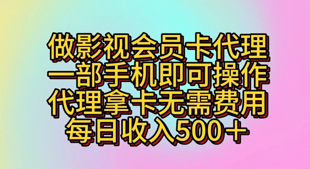 做影视会员卡代理，一部手机即可操作，代理拿卡无需费用，每日收入500＋-聚富网创