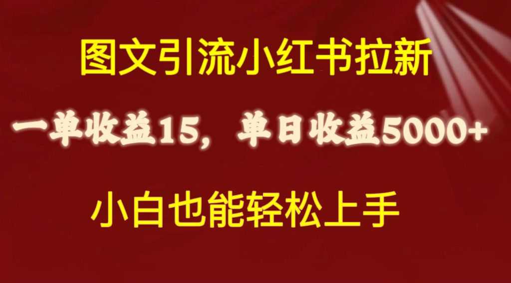 （10329期）图文引流小红书拉新一单15元，单日暴力收益5000+，小白也能轻松上手-聚富网创