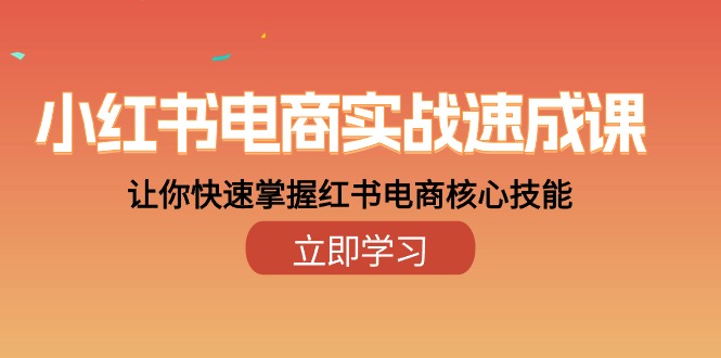 （10384期）小红书电商实战速成课，让你快速掌握红书电商核心技能（28课）-聚富网创