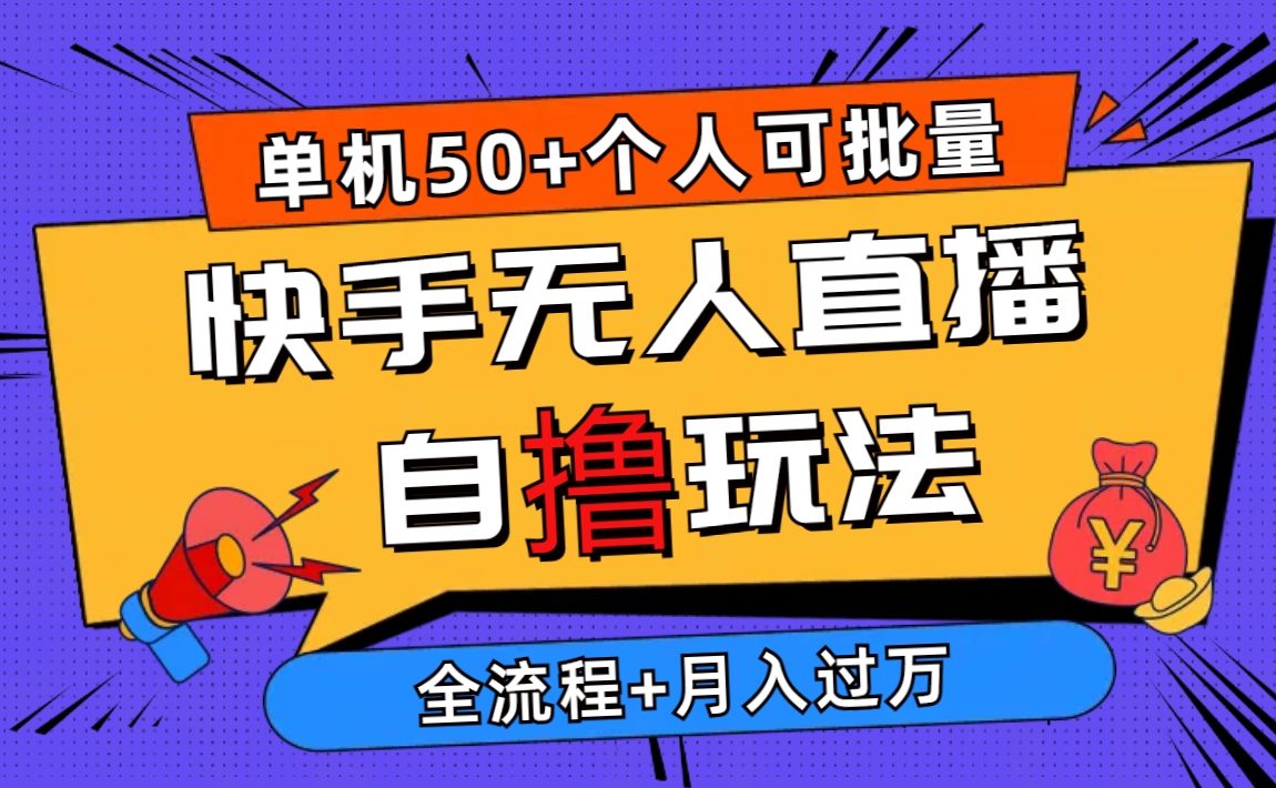 （10403期）2024最新快手无人直播自撸玩法，单机日入50+，个人也可以批量操作月入过万-聚富网创