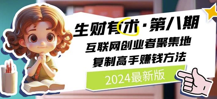 2024生财有术·第八期 互联网创业者聚集地，复制高手赚钱方法(5月9日更新)-聚富网创