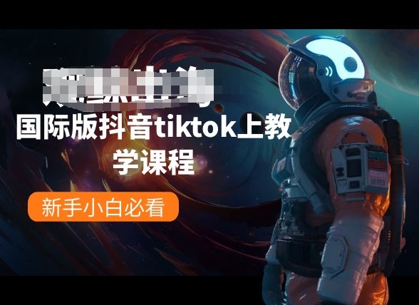 国际版抖音tiktok上教学课程，新手小白必看-聚富网创