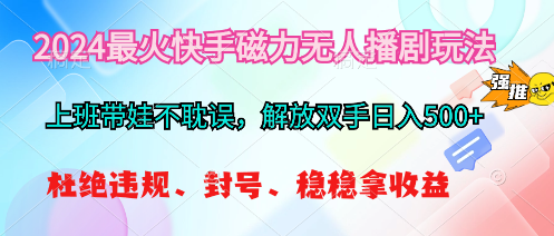 （10481期）2024最火快手磁力无人播剧玩法，解放双手日入500+-聚富网创