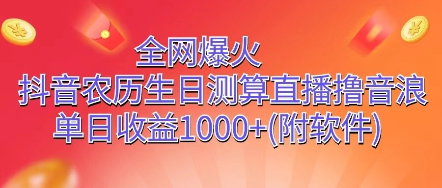 全网爆火，抖音农历生日测算直播撸音浪，单日收益1000+-聚富网创