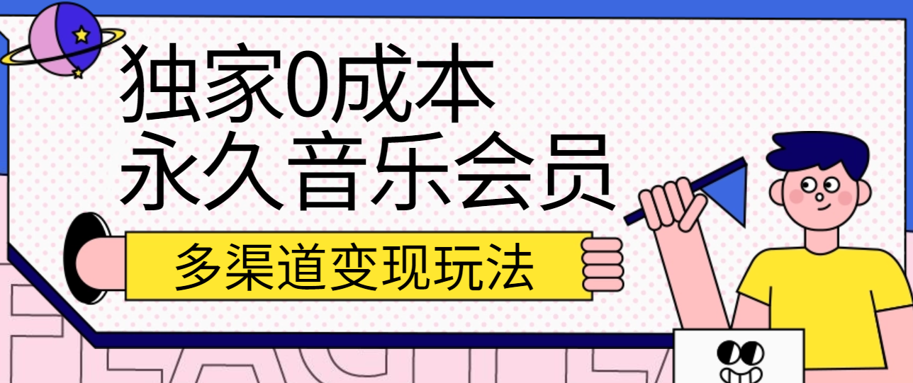 独家0成本永久音乐会员，多渠道变现玩法【实操教程】-聚富网创