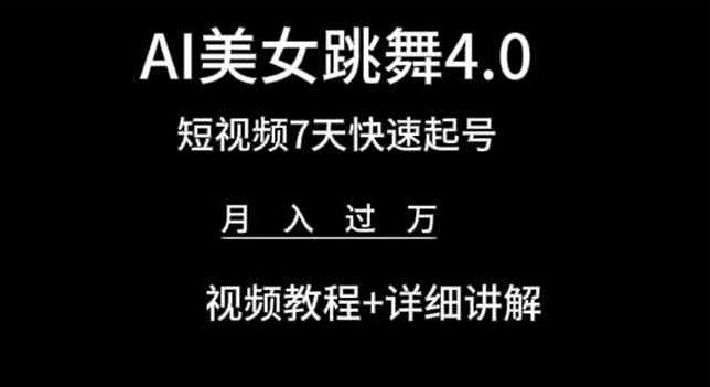 AI美女跳舞4.0，短视频7天快速起号，月入过万 视频教程+详细讲解-聚富网创