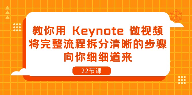 教你用Keynote做视频，将完整流程拆分清晰的步骤，向你细细道来（22节课）-聚富网创