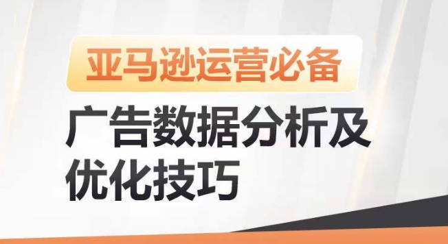 亚马逊广告数据分析及优化技巧，高效提升广告效果，降低ACOS，促进销量持续上升-聚富网创