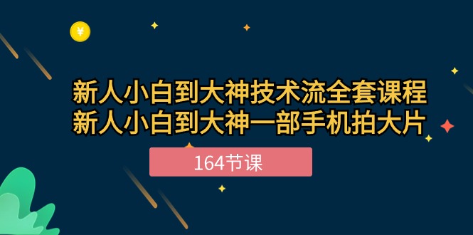 新手小白到大神技术流全套课程，新人小白到大神一部手机拍大片（164节）-聚富网创