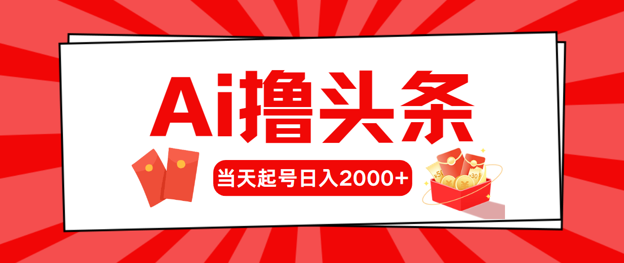 （10736期）AI撸头条，当天起号，第二天见收益，日入2000+-聚富网创