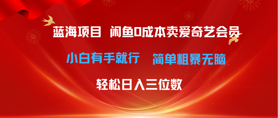 （10784期）最新蓝海项目咸鱼零成本卖爱奇艺会员小白有手就行 无脑操作轻松日入三位数-聚富网创