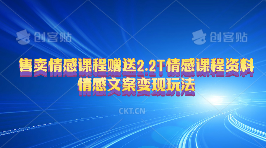 （10773期）售卖情感课程，赠送2.2T情感课程资料，情感文案变现玩法-聚富网创