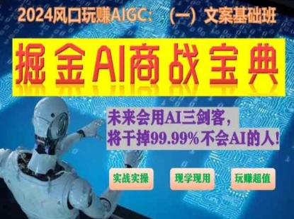 掘金AI商战宝典初级班：如何用AI做文案(实战实操 现学现用 玩赚超值)-聚富网创