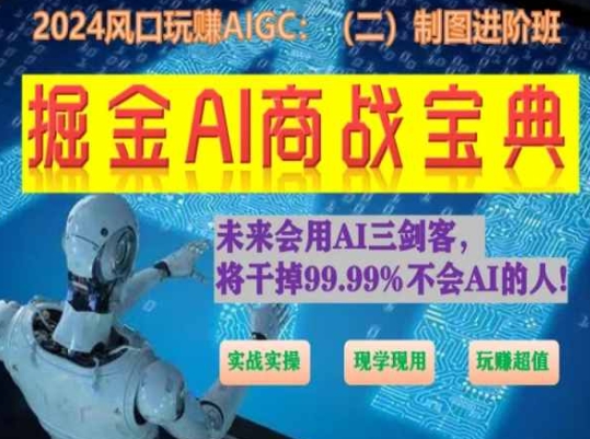 掘金AI商战宝典进阶班：如何用AI绘画设计(实战实操 现学现用 玩赚超值)-聚富网创