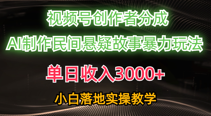 （10853期）单日收入3000+，视频号创作者分成，AI创作民间悬疑故事，条条爆流，小白-聚富网创