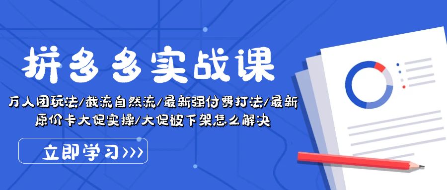 （10865期）拼多多·实战课：万人团玩法/截流自然流/最新强付费打法/最新原价卡大促..-聚富网创