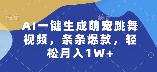 AI一键生成萌宠跳舞视频，条条爆款，轻松月入1W+-聚富网创