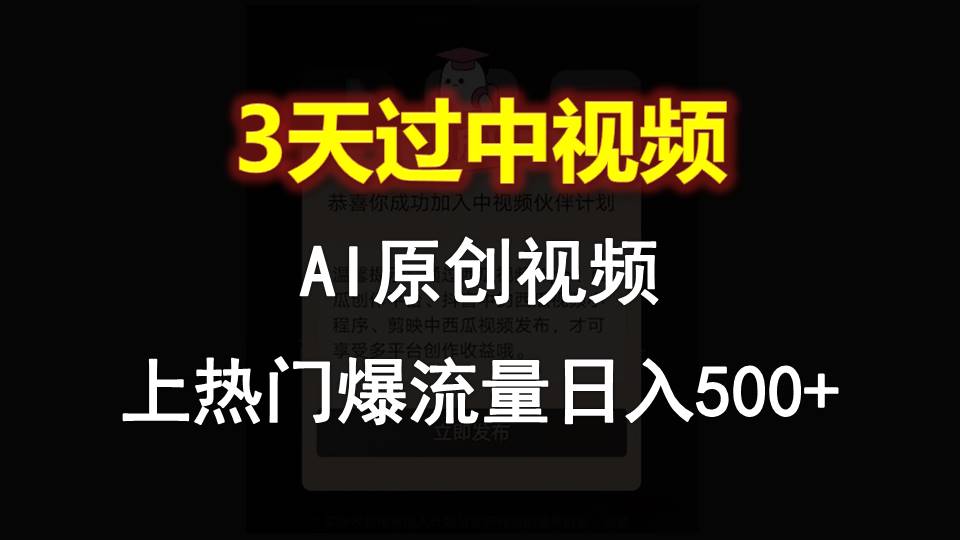 AI一键原创视频，3天过中视频，轻松上热门爆流量日入500+-聚富网创