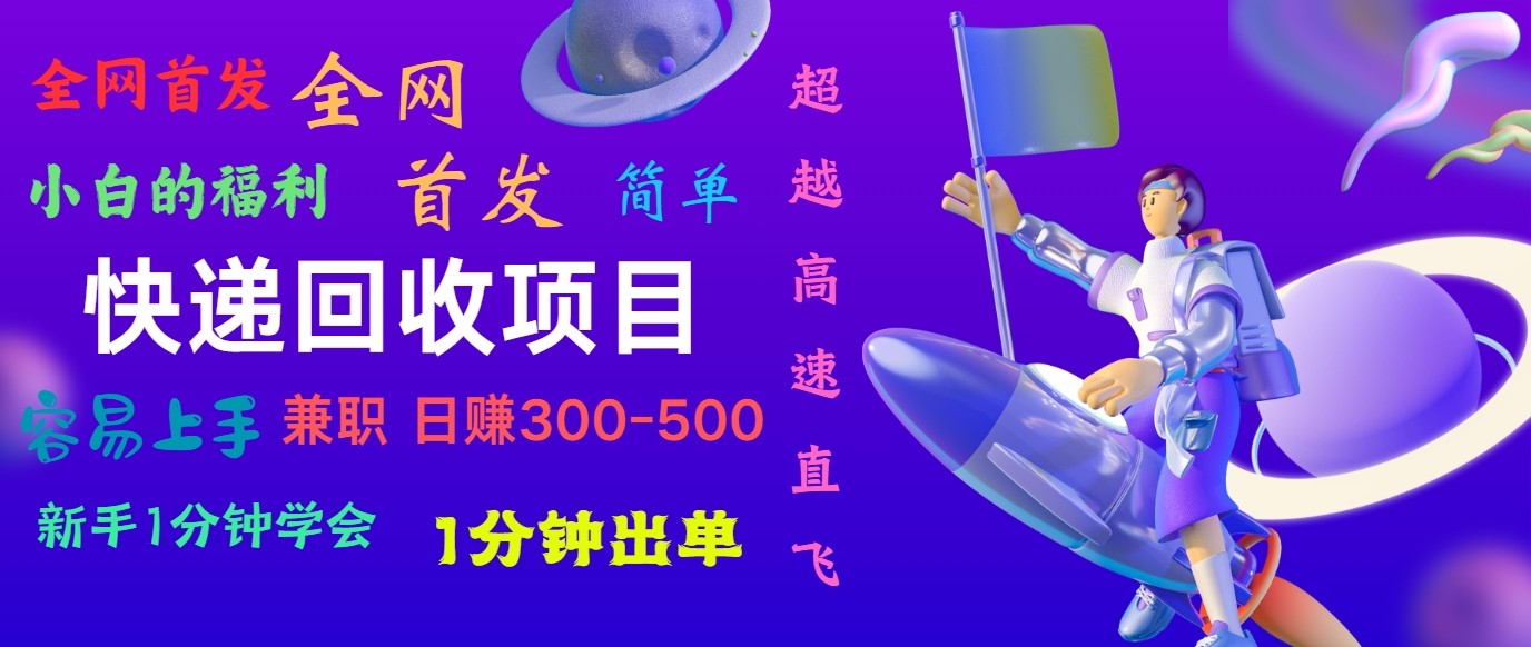 快递回收项目，小白一分钟学会，一分钟出单，可长期干，日赚300~800-聚富网创