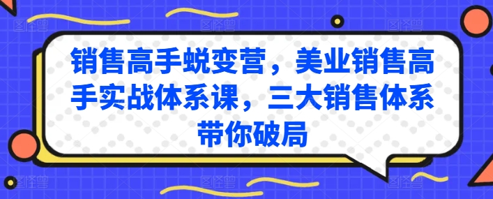 销售高手蜕变营，美业销售高手实战体系课，三大销售体系带你破局-聚富网创