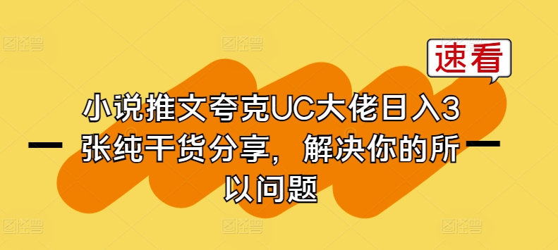 小说推文夸克UC大佬日入3张纯干货分享，解决你的所以问题-聚富网创