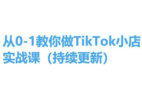 从0-1教你做TikTok小店实操课(持续更新)，手把手教你，简单易学-聚富网创