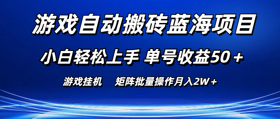 （10953期）游戏自动搬砖蓝海项目 小白轻松上手 单号收益50＋ 矩阵批量操作月入2W＋-聚富网创