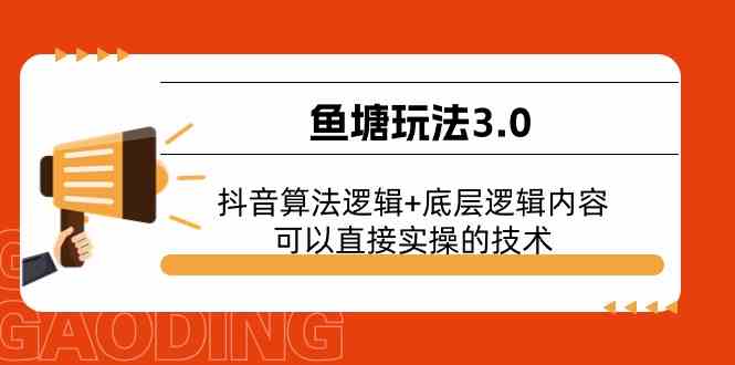 鱼塘玩法3.0：抖音算法逻辑+底层逻辑内容，可以直接实操的技术-聚富网创