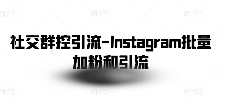 社交群控引流-Instagram批量加粉和引流-聚富网创