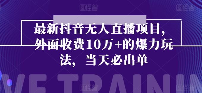 最新抖音无人直播项目，外面收费10w+的爆力玩法，当天必出单-聚富网创