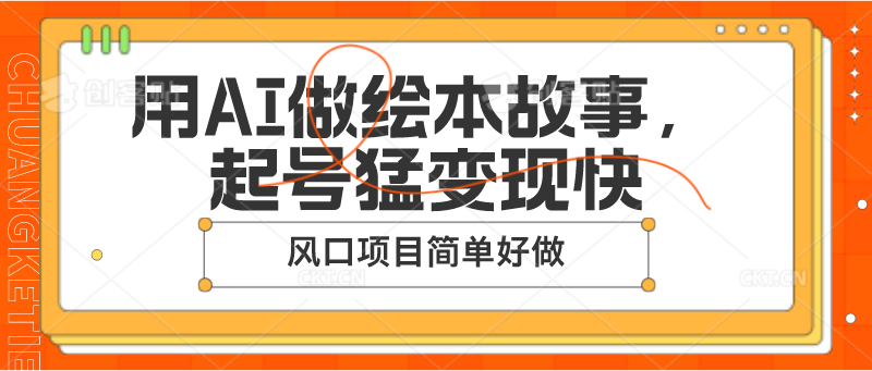 用AI做绘本故事，起号猛变现快，风口项目简单好做-聚富网创