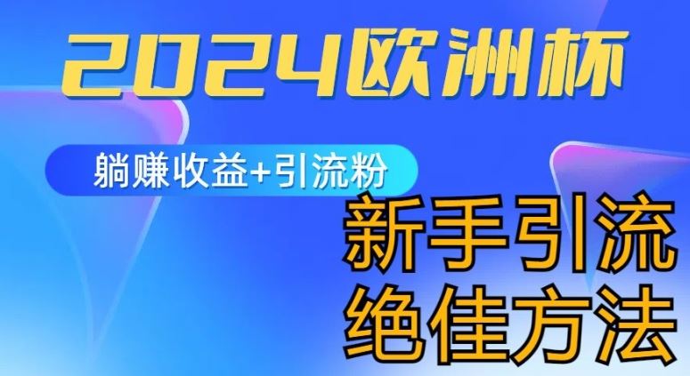 2024欧洲杯风口的玩法及实现收益躺赚+引流粉丝的方法，新手小白绝佳项目【揭秘】-聚富网创