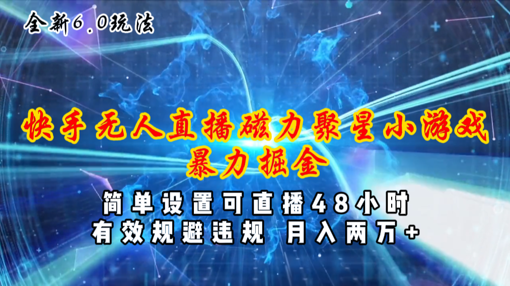 （11225期）全新6.0快手无人直播，磁力聚星小游戏暴力项目，简单设置，直播48小时…-聚富网创