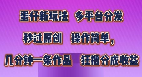 蛋仔新玩法，多平台分发，秒过原创，操作简单，几分钟一条作品，狂撸分成收益【揭秘】-聚富网创