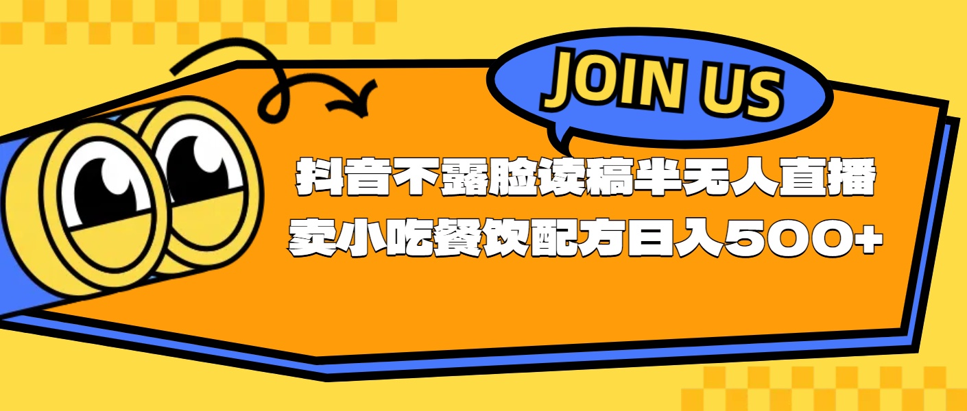 （11241期）不露脸读稿半无人直播卖小吃餐饮配方，日入500+-聚富网创