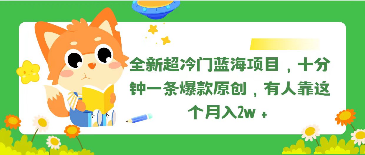 （11271期）全新超冷门蓝海项目，十分钟一条爆款原创，有人靠这个月入2w＋-聚富网创