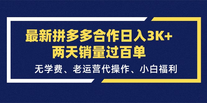 （11288期）最新拼多多合作日入3K+两天销量过百单，无学费、老运营代操作、小白福利-聚富网创