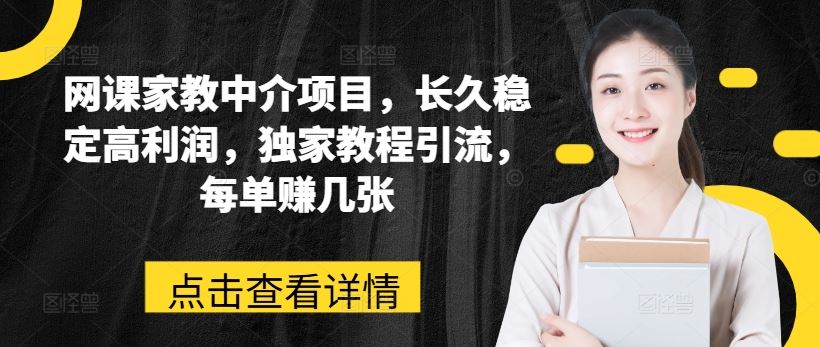 网课家教中介项目，长久稳定高利润，独家教程引流，每单赚几张-聚富网创