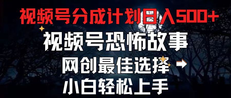 （11308期）2024最新视频号分成计划，每天5分钟轻松月入500+，恐怖故事赛道,-聚富网创