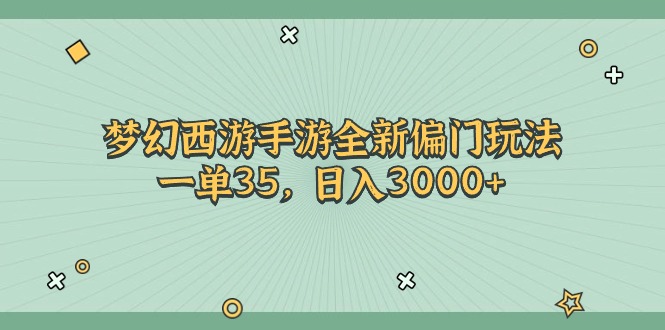 （11338期）梦幻西游手游全新偏门玩法，一单35，日入3000+-聚富网创