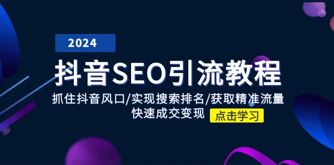 （11352期）抖音 SEO引流教程：抓住抖音风口/实现搜索排名/获取精准流量/快速成交变现-聚富网创