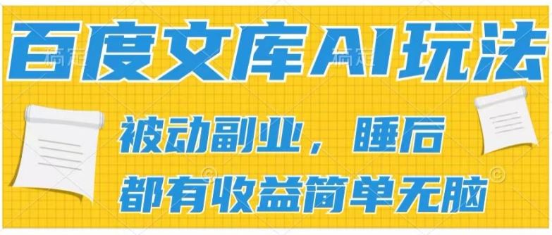 2024百度文库AI玩法，无脑操作可批量发大，实现被动副业收入，管道化收益【揭秘】-聚富网创